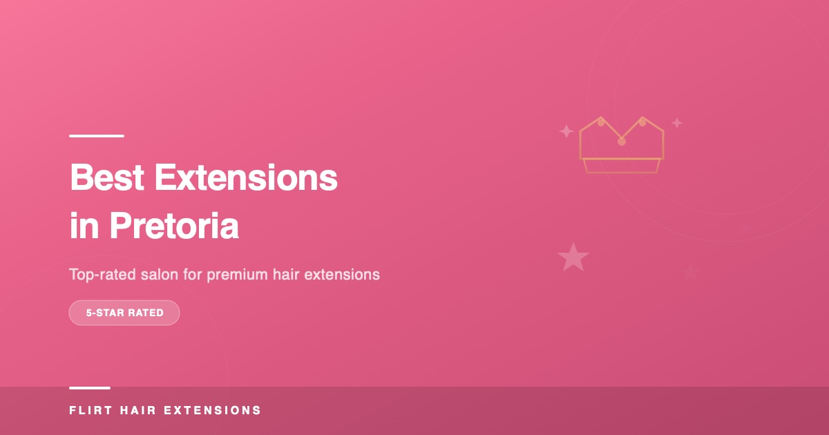 Best Hair Extensions in Pretoria: What to Look For (2026 Guide)